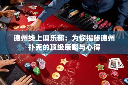 德州線上俱樂(lè)部：為你揭秘德州撲克的頂級(jí)策略與心得