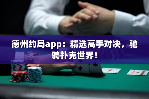 德州約局app：精選高手對(duì)決，馳騁撲克世界！