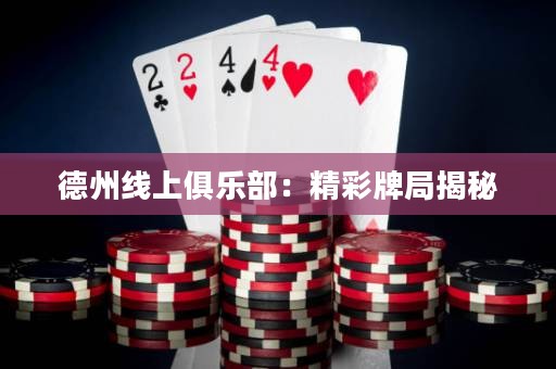 德州線(xiàn)上俱樂(lè)部：精彩牌局揭秘