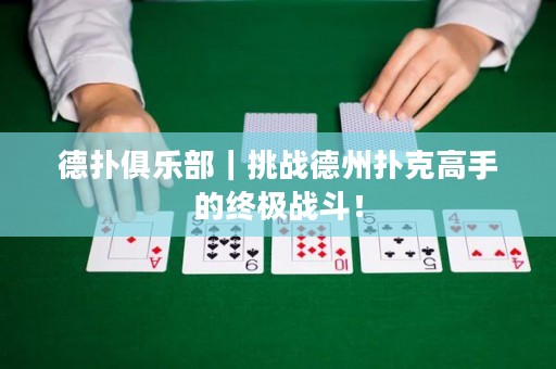 德?lián)渚銟凡浚魬?zhàn)德州撲克高手的終極戰(zhàn)斗！