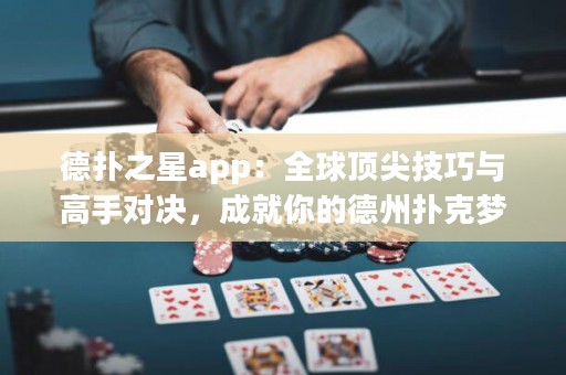 德?lián)渲莂pp：全球頂尖技巧與高手對決，成就你的德州撲克夢