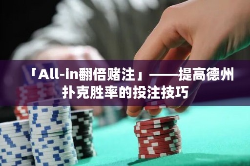 「All-in翻倍賭注」——提高德州撲克勝率的投注技巧