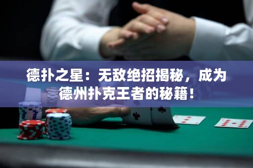 德?lián)渲牵簾o(wú)敵絕招揭秘，成為德州撲克王者的秘籍！