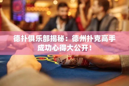 德?lián)渚銟?lè)部揭秘：德州撲克高手成功心得大公開(kāi)！