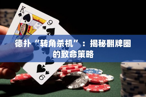 德?lián)洹稗D(zhuǎn)角殺機(jī)”：揭秘翻牌圈的致命策略