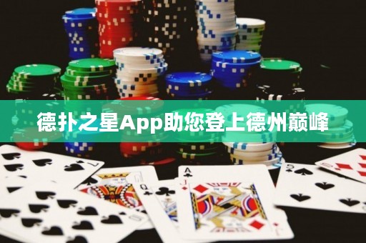 德?lián)渲茿pp助您登上德州巔峰