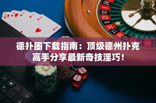 德?lián)淙ο螺d指南：頂級(jí)德州撲克高手分享最新奇技淫巧！