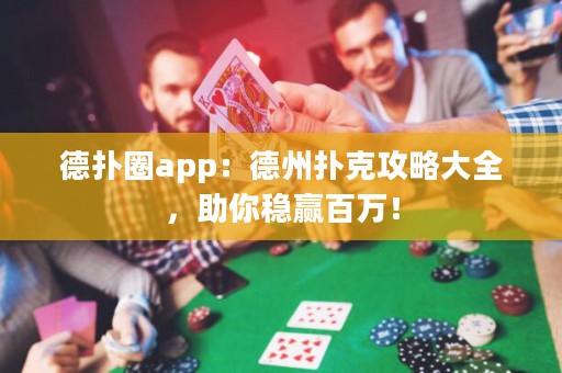 德?lián)淙pp：德州撲克攻略大全，助你穩(wěn)贏百萬(wàn)！