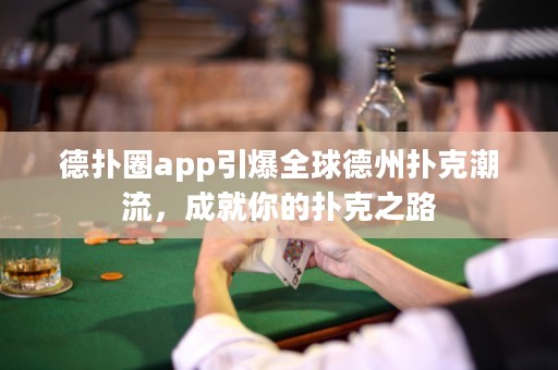 德?lián)淙pp引爆全球德州撲克潮流，成就你的撲克之路