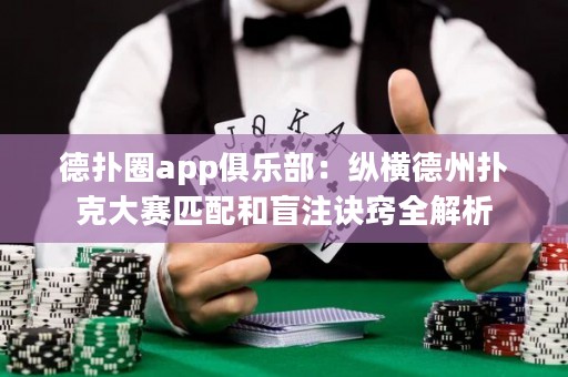 德?lián)淙pp俱樂部：縱橫德州撲克大賽匹配和盲注訣竅全解析