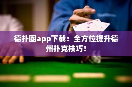 德?lián)淙pp下載：全方位提升德州撲克技巧！