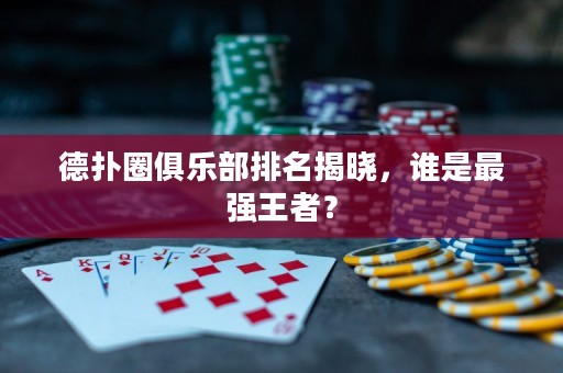 德?lián)淙銟凡颗琶視裕l是最強王者？