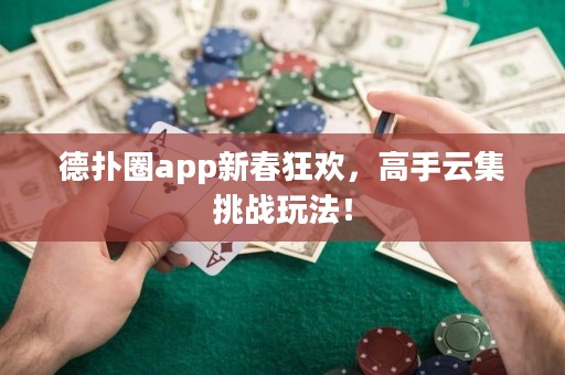 德?lián)淙pp新春狂歡，高手云集挑戰(zhàn)玩法！