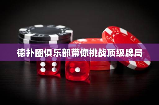 德?lián)淙銟凡繋闾魬?zhàn)頂級牌局