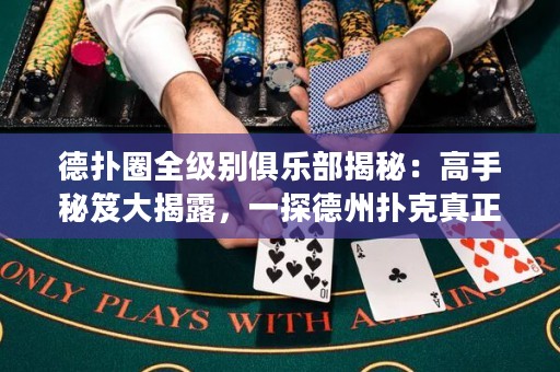 德?lián)淙θ墑e俱樂部揭秘：高手秘笈大揭露，一探德州撲克真正的勝者奧秘！