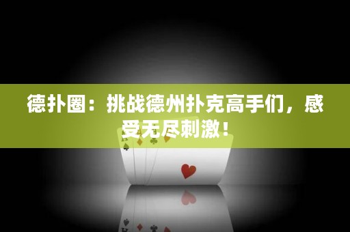 德?lián)淙Γ禾魬?zhàn)德州撲克高手們，感受無盡刺激！