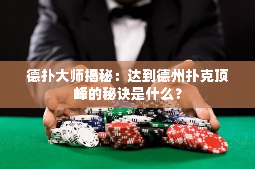德?lián)浯髱熃颐兀哼_(dá)到德州撲克頂峰的秘訣是什么？