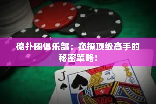 德?lián)淙銟凡浚焊Q探頂級高手的秘密策略！