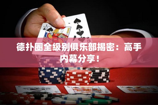 德?lián)淙θ?jí)別俱樂(lè)部揭密：高手內(nèi)幕分享！