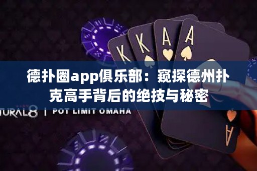 德?lián)淙pp俱樂部：窺探德州撲克高手背后的絕技與秘密
