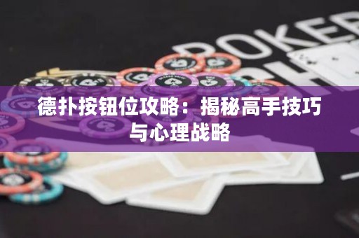德?lián)浒粹o位攻略：揭秘高手技巧與心理戰(zhàn)略