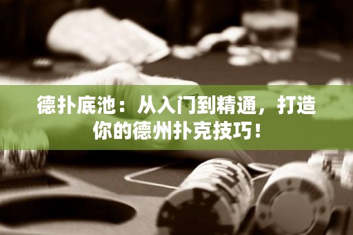 德?lián)涞壮兀簭娜腴T到精通，打造你的德州撲克技巧！