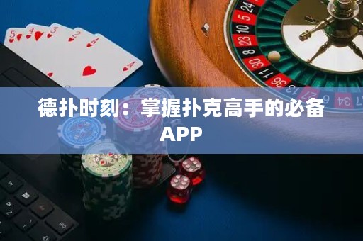 德?lián)鋾r(shí)刻：掌握撲克高手的必備APP