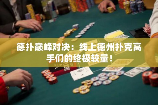 德?lián)鋷p峰對(duì)決：線上德州撲克高手們的終極較量！