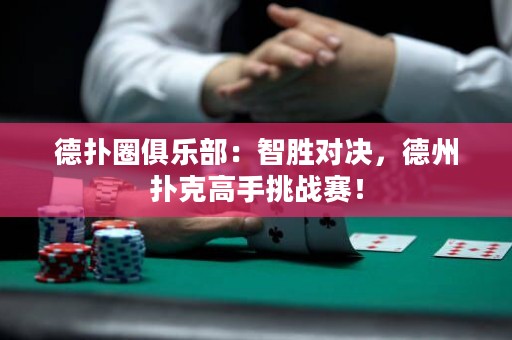 德?lián)淙銟凡浚褐莿賹?duì)決，德州撲克高手挑戰(zhàn)賽！
