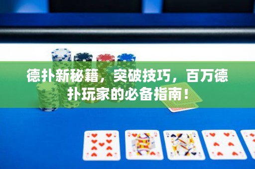 德撲新秘籍，突破技巧，百萬德撲玩家的必備指南！