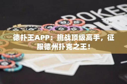 德撲王APP：挑戰(zhàn)頂級高手，征服德州撲克之王！