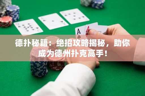 德?lián)涿丶航^招攻略揭秘，助你成為德州撲克高手！