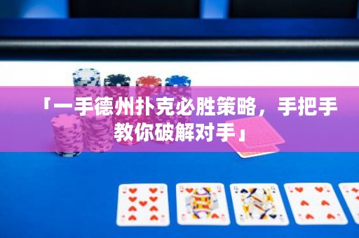 「一手德州撲克必勝策略，手把手教你破解對手」