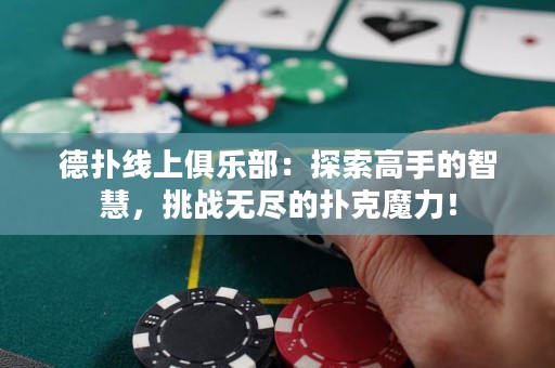 德?lián)渚€上俱樂部：探索高手的智慧，挑戰(zhàn)無盡的撲克魔力！