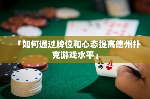 「如何通過牌位和心態(tài)提高德州撲克游戲水平」