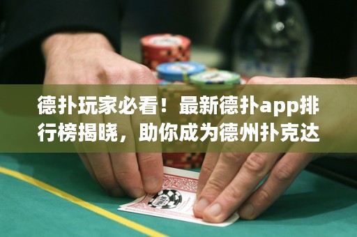 德?lián)渫婕冶乜?！最新德?lián)鋋pp排行榜揭曉，助你成為德州撲克達(dá)人！