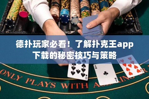 德?lián)渫婕冶乜?！了解撲克王app下載的秘密技巧與策略