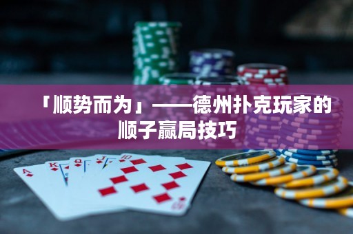 「順勢而為」——德州撲克玩家的順子贏局技巧