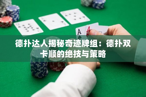 德?lián)溥_(dá)人揭秘奇跡牌組：德?lián)潆p卡順的絕技與策略