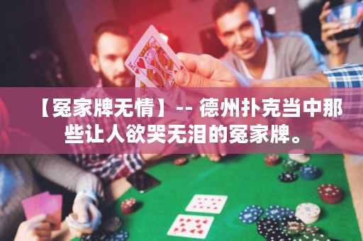 【冤家牌無情】-- 德州撲克當中那些讓人欲哭無淚的冤家牌。