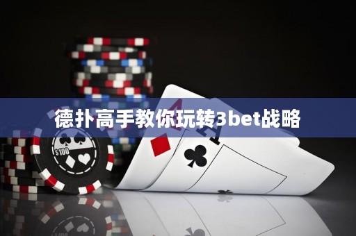 德?lián)涓呤纸棠阃孓D(zhuǎn)3bet戰(zhàn)略