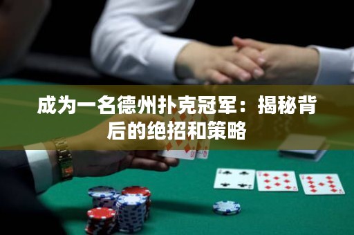 成為一名德州撲克冠軍：揭秘背后的絕招和策略