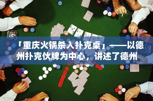 「重慶火鍋殺入撲克桌」——以德州撲克伙牌為中心，講述了德州撲克玩法中重慶火鍋的技巧和策略。