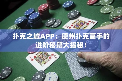 撲克之城APP：德州撲克高手的進(jìn)階秘籍大揭秘！