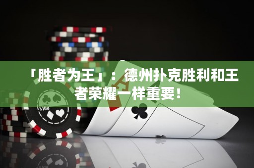 「勝者為王」：德州撲克勝利和王者榮耀一樣重要！