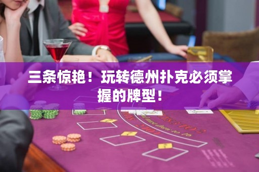 三條驚艷！玩轉(zhuǎn)德州撲克必須掌握的牌型！