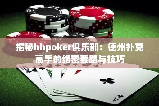 揭秘hhpoker俱樂部：德州撲克高手的絕密套路與技巧