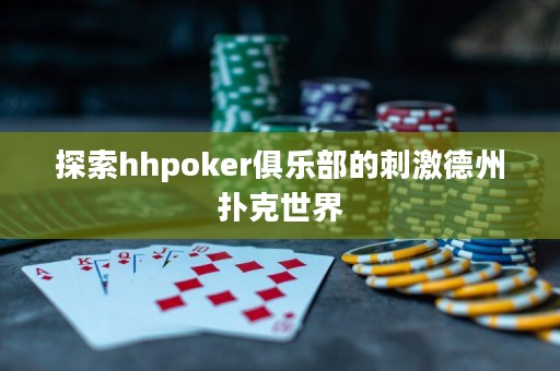 探索hhpoker俱樂部的刺激德州撲克世界
