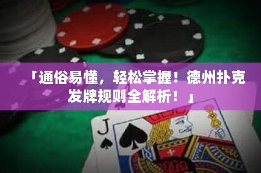 「通俗易懂，輕松掌握！德州撲克發(fā)牌規(guī)則全解析！」