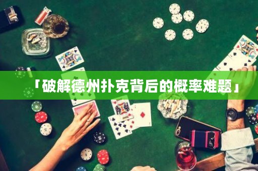 「破解德州撲克背后的概率難題」